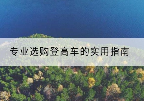 仁布电动登高车厂家推荐-专业选购登高车的实用指南